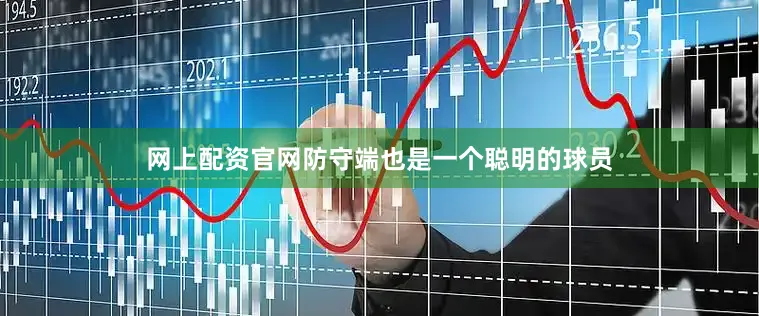 网上配资官网防守端也是一个聪明的球员