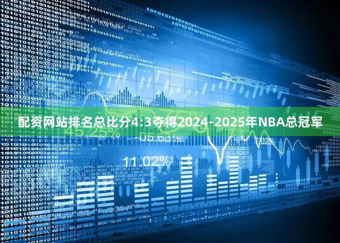 配资网站排名总比分4:3夺得2024-2025年NBA总冠军