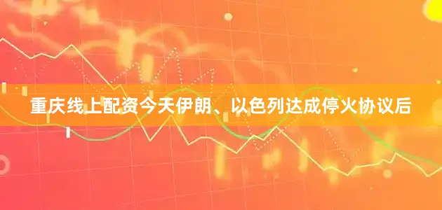 重庆线上配资今天伊朗、以色列达成停火协议后