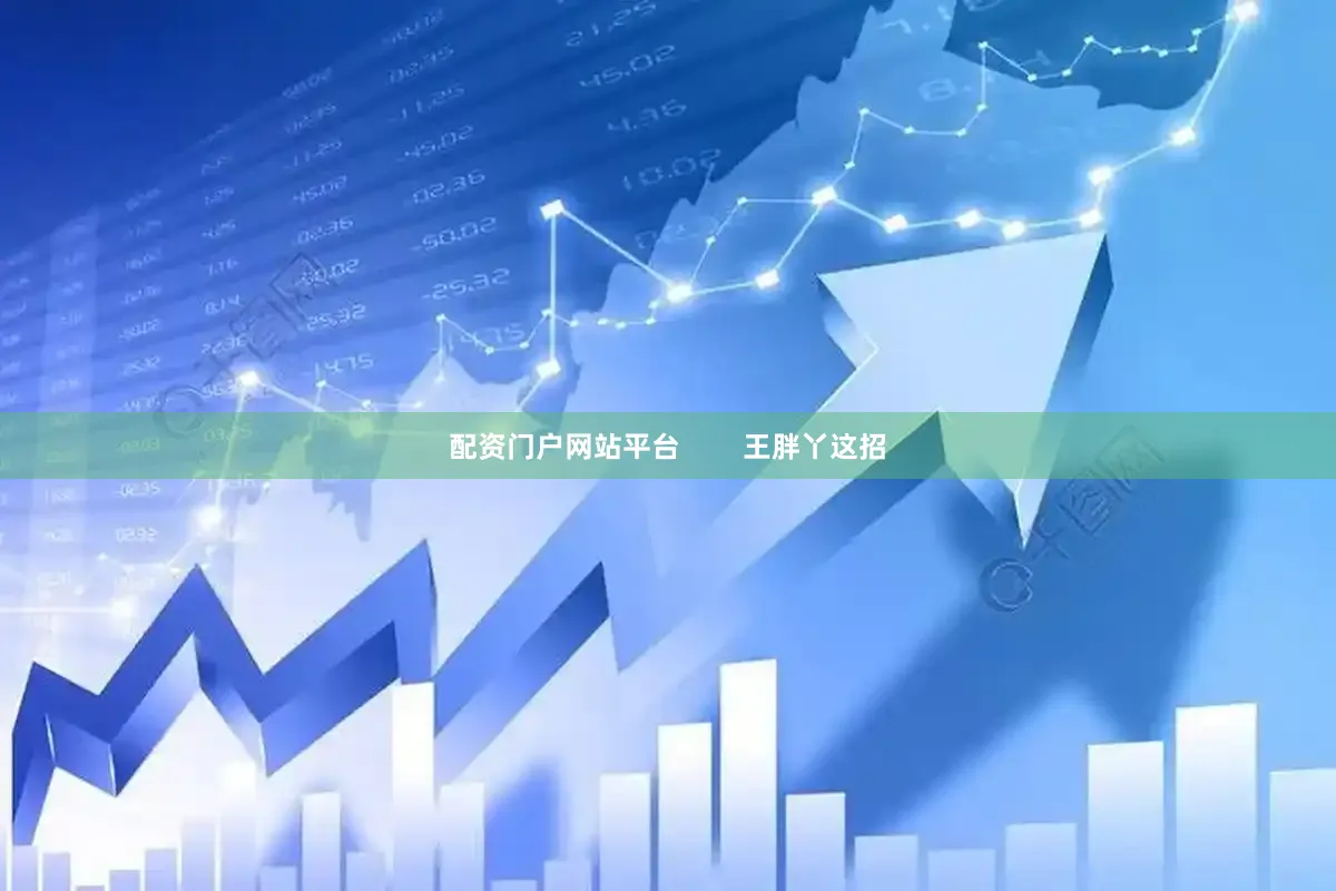 配资门户网站平台        王胖丫这招