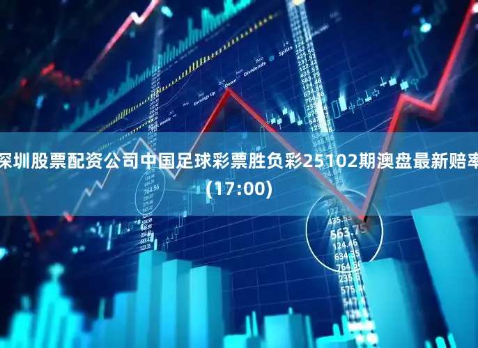 深圳股票配资公司中国足球彩票胜负彩25102期澳盘最新赔率(17:00)