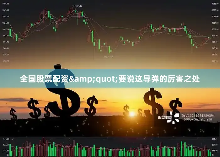 全国股票配资&quot;要说这导弹的厉害之处