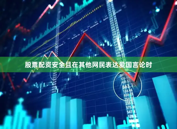 股票配资安全且在其他网民表达爱国言论时