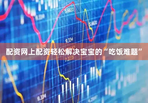 配资网上配资轻松解决宝宝的“吃饭难题”