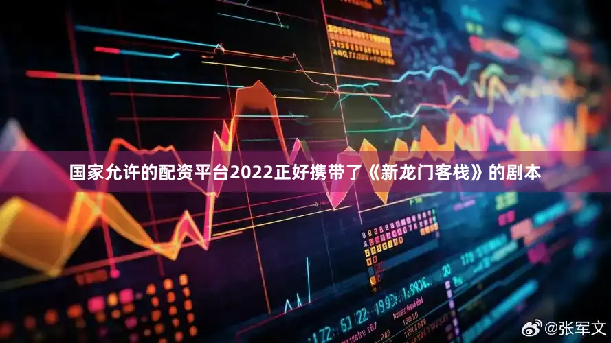 国家允许的配资平台2022正好携带了《新龙门客栈》的剧本