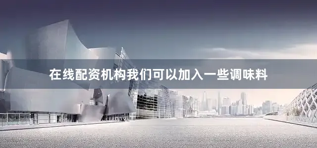 在线配资机构我们可以加入一些调味料