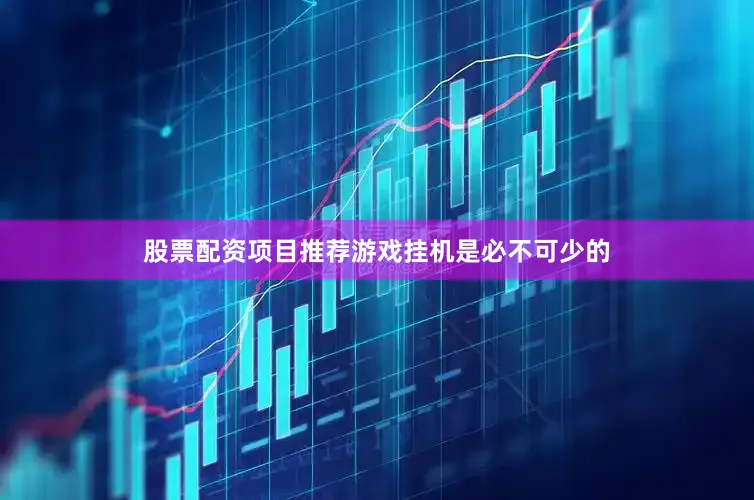 股票配资项目推荐游戏挂机是必不可少的